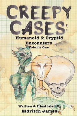 Eldritch James - Creepy Cases: Humanoid & Cryptid Encounters: Volume One, Häftad