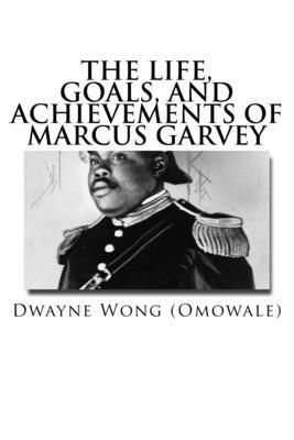 Dwayne Wong (Omowale) - The Life, Goals, and Achievements of Marcus Garvey, Häftad