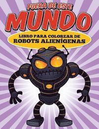 bokomslag Fuera de este mundo: Libro para colorear de robots alienígenas