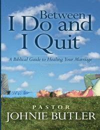 Johnie Butler - Between I Do and I Quit: A Biblical Guide to Healing Your Marriage, Häftad