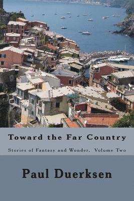 Paul Duerksen - Toward the Far Country: Stories of Fantasy and Wonder, Volume Two, Häftad