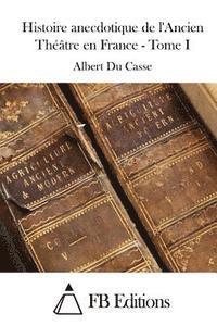 bokomslag Histoire anecdotique de l'Ancien Théâtre en France - Tome I