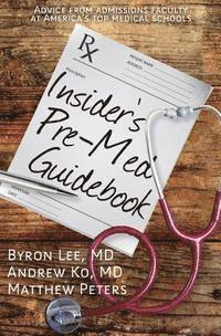Insider's Pre-Med Guidebook: Advice from admissions faculty at America's top medical schools 1