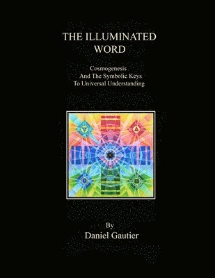 The Illuminated Word: Cosmogenesis and the Symbolic Keys to Universal Understanding 1