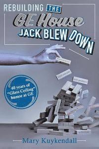 Rebuilding the GE House Jack Blew Down: 40 Years of chutzpah and sick humor at GE 1