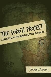 bokomslag The Soroti Project: A Heart-Filled and Heartless Story in Uganda