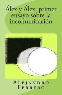 bokomslag Álex y Álex: primer ensayo sobre la incomunicación