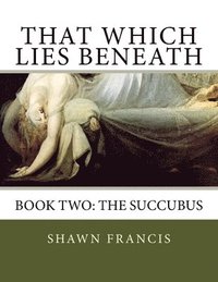 bokomslag That Which Lies Beneath: Book Two: The Succubus