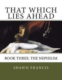 bokomslag That Which Lies Ahead: Book Three: The Nephilim