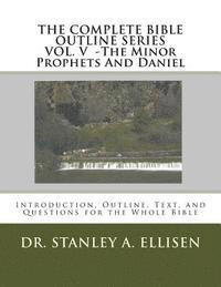 The Complete Bible Outline SeriesVOLUME V - The Minor Prophets And Daniel: Introduction, Outline, Text, and Questions for the Whole Bible