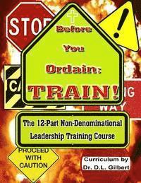 bokomslag Before You Ordain: TRAIN!: 12-Part Non-Denominational Leadership Training Course