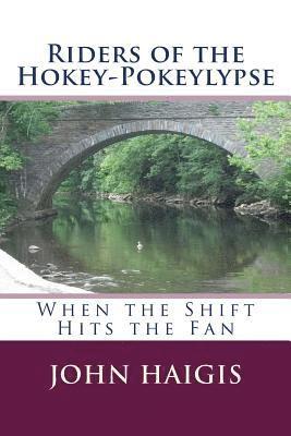 John W. Haigis - Riders of the Hokey-Pokeylypse: When the Shift Hits the Fan, Häftad