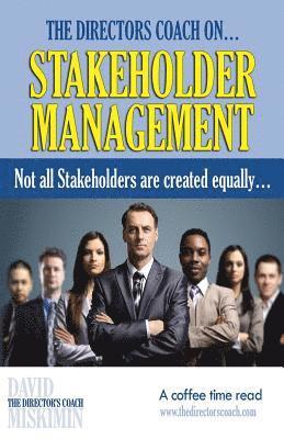 The Directors Coach On...Stakeholder Management: Not all Stakeholders are created equally... 1