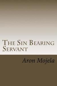 bokomslag The Sin Bearing Servant: The Sin Bearing Servant: Who has believed our report?
