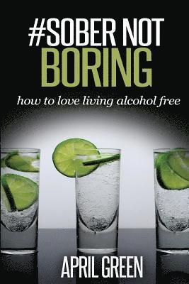 bokomslag #Sober Not Boring: How to love living alcohol free