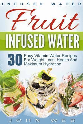 bokomslag Infused Water: Fruit Infused Water - 30 Easy Vitamin Water Recipes for Weight Loss, Health And Maximum Hydration