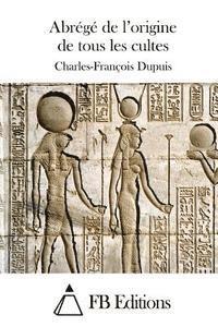 Abrégé de l'origine de tous les cultes
