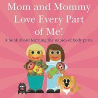 bokomslag Mom and Mommy Love Every Part of Me!: A book about learning the names of body parts.