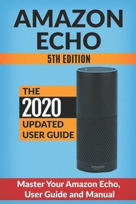 Amazon Echo: Master Your Amazon Echo; User Guide and Manual 1