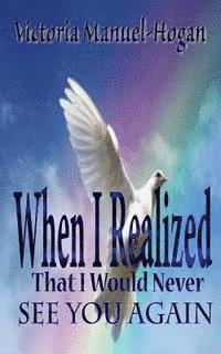 Victoria Manuel Hogan, It's All about Him Media &. Publishing - When I Realized That I Would Never See You Again, Häftad