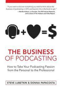 bokomslag The Business of Podcasting: How to Take Your Podcasting Passion from the Personal to the Professional