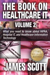 bokomslag The Book on Healthcare IT Volume 2: What you need to know about HIPAA, Hospital IT, and Healthcare Information Technology