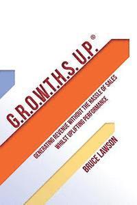 G.R.O.W.T.H.S. U.P?: Generating Revenue Without the Hassle of Sales whilst Uplifting Performance 1