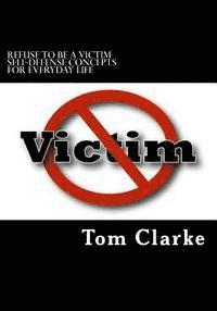 Tom Clarke, Shelly Clarke - REFUSE TO BE A VICTIM Self-Defense Concepts for Everyday Life, Häftad