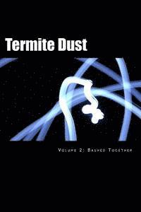 Termite Dust: Bashed Together 1