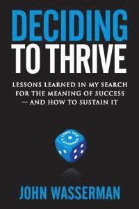 bokomslag Deciding to Thrive: Lessons Learned in My Search for the Meaning of Success - And How to Sustain It