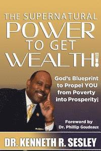 bokomslag The Supernatural Power To Get Wealth: God's Blueprint to Propel YOU From Poverty Into Prosperity!