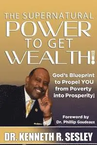 Kenneth R. Sesley - The Supernatural Power To Get Wealth: God's Blueprint to Propel YOU From Poverty Into Prosperity!, Häftad. Tillgänglighet: Lägg i varukorg