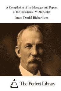 James Daniel Richardson, The Perfect Library - A Compilation of the Messages and Papers of the Presidents - W.McKinley, Häftad