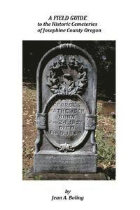 A Field Guide to the Historic Cemeteries of Josephine County Oregon 1