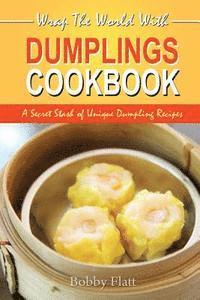 bokomslag Wrap The World with Dumplings Cookbook: A Secret Stash of Unique Dumpling Recipes