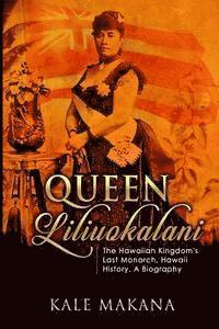 bokomslag Queen Liliuokalani: The Hawaiian Kingdom's Last Monarch, Hawaii History, A Biography