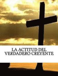 La Actitud del Verdadero Creyente: Reflexion Cristiana Apostolica 1