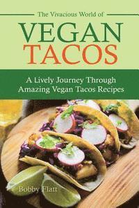 Bobby Flatt - The Vivacious World of Vegan Tacos: A Lively Journey through Amazing Vegan Tacos Recipes, Häftad