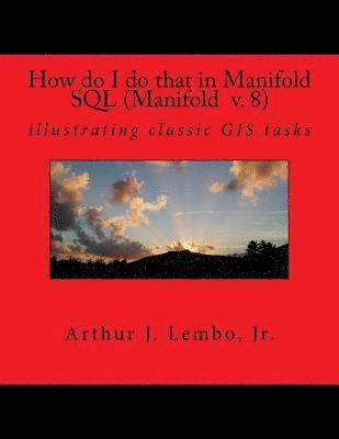 bokomslag How do I do that in Spatial SQL (Manifold 8): illustrating classic GIS tasks