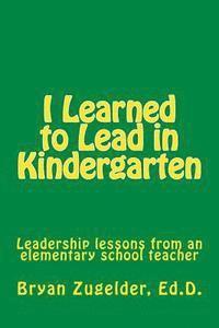 bokomslag I Learned to Lead in Kindergarten: Leadership lessons from an elementary school teacher