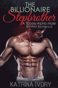 bokomslag The Billionaire Stepbrother: A Taboo Alpha Male BWWM Romance