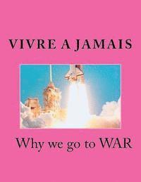 bokomslag Vivre A Jamais Why we go to WAR: Why we go to War