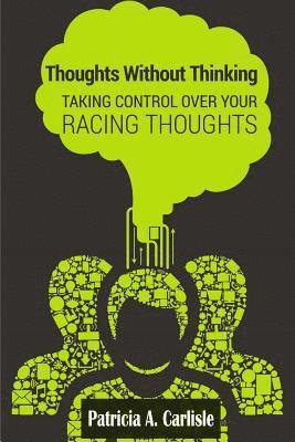Patricia a. Carlisle - Thoughts Without Thinking: Taking control over your racing thoughts, Häftad