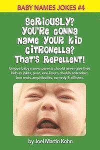 Seriously? You're Gonna Name Your Kid Citronella? That's Repellent!: Unique baby names parents should never give their kids as jokes, puns, one-liners 1