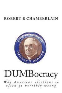 Robert B. Chamberlain - DUMBocracy: Why American elections so often go horribly wrong, Häftad