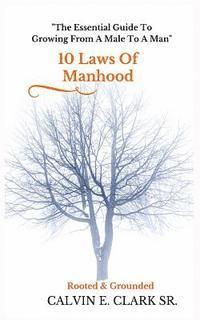 10 Laws Of Manhood: The Essential Guide To Growing From A Male To A Man 1