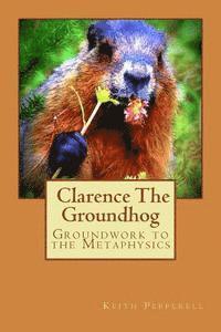 Keith Pepperell - Groundwork to the Metaphysics of Clarence The Groundhog, Häftad