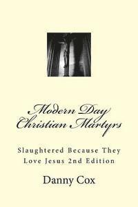 bokomslag Modern Day Christian Martyrs: Slaughtered Because They Love Jesus 2nd Edition