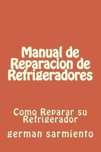 Manual de Reparacion de Refrgeradores: Como Reparar su Refrigerador 1