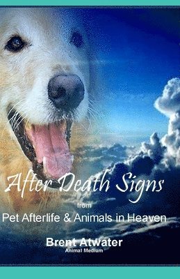 bokomslag After Death Signs from Pet Afterlife & Animals in Heaven: How to Ask for Signs & Visits and What it Means